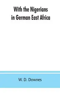 With the Nigerians in German East Africa - D. Downes W.