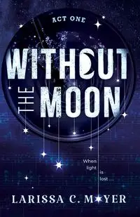 Without the Moon (Act One) - Larissa C. Moyer