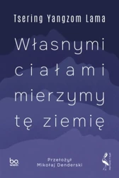 Własnymi ciałami mierzymy tę ziemię - Tsering Yangzom Lama