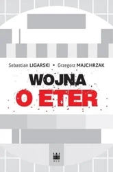 Wojna o eter. Media elektroniczne... - Sebastian Ligarski, Grzegorz Majchrzak