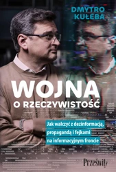 Wojna o rzeczywistość. Jak walczyć z dezinformacją, propagandą i fejkami na informacyjnym froncie - Kuleba Dmytro