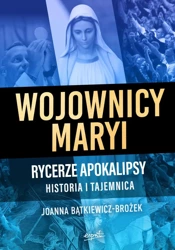 Wojownicy Maryi. Rycerze Apokalipsy - Joanna Bątkiewicz-Brożek