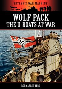 Wolf Pack -The U-Boats at War - Bob Carruthers