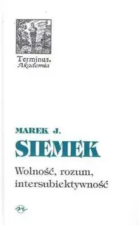 Wolność, rozum, intersubiektywność - Marek Siemek