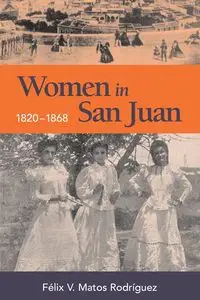 Women in San Juan, 1820-1868 - MatosRodríguez Félix V