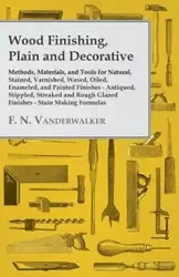 Wood Finishing, Plain and Decorative - Vanderwalker F. N.