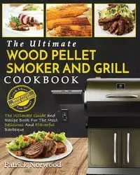 Wood Pellet Smoker and Grill Cookbook - Patrick Norwood