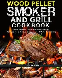 Wood Pellet Smoker and Grill Cookbook - Walker Nell