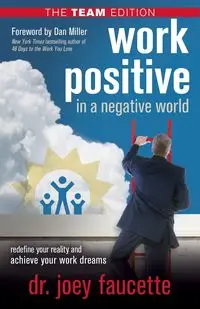 Work Positive in a Negative World, The Team Edition - Joey Faucette Dr.