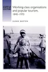 Working-class organisations and popular tourism, 1840-1970 - Barton Susan