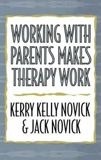 Working with Parents Makes Therapy Work - Kerry Kelly Novick