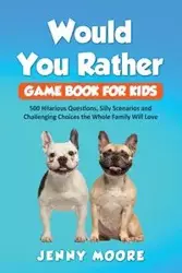 Would You Rather Game Book for Kids - Jenny Moore