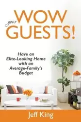 Wow Your Guests! Have an Elite-Looking Home with an Average-Family's Budget - Jeff King