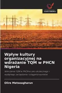 Wpływ kultury organizacyjnej na wdrażanie TQM w PHCN Nigeria - Metseagharun Olire