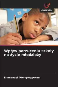 Wpływ porzucenia szkoły na życie młodzieży - Emmanuel Oteng-Agyekum