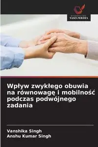 Wpływ zwykłego obuwia na równowagę i mobilność podczas podwójnego zadania - Singh Vanshika