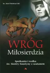 Wróg Miłosierdzia. Spotkania i walka... - Ks. dr Józef hab. Pochwat MS