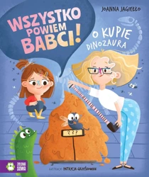 Wszystko powiem babci! O kupie dinozaura - Joanna Jagiełło, Patrycja Grześkowiak