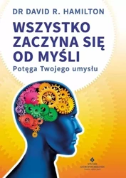 Wszystko zaczyna się od myśli - dr David R. Hamilton