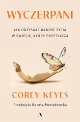 Wyczerpani. Jak odzyskać radość życia w świecie... - Corey Keyes