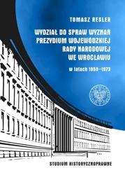 Wydział do Spraw Wyznań Prezydium Wojewódzkiej Rady Narodowej we Wrocławiu w latach 1950- 1973. Studium historycznoprawne - Tomasz Resler