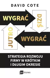 Wygrać dziś, wygrać jutro. Strategia rozwoju firmy w krótkim i długim okresie - David M. Cote