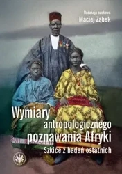 Wymiary antropologicznego poznawania Afryki - Maciej Ząbek