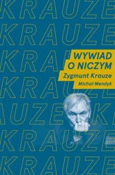 Wywiad o niczym. Rozmawiają Z. Krauze i M. Mendyk - Michał Mendyk, Zygmunt Krauze