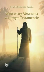 Wzór wiary Abrahama w Nowym Testamencie - Władysław Jan Takuśki