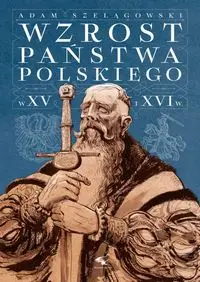 Wzrost Państwa Polskiego w XV i XVI wieku - Adam Szelągowski