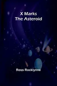 X Marks the Asteroid - Ross Rocklynne