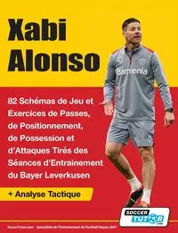 Xabi Alonso - 82 Schémas de Jeu et Exercices de Passes, de Positionnement, de Possession et d'Attaques Tirés des Séances d'Entrainement du Bayer Leverkusen - SoccerTutor.com