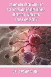 Xenobiotic Regulation of Estrogen and Progesterone Receptor - Mediated Gene Expression - Lawanda Schief Dr.