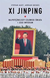 Xi Jinping. Najpotężniejszy człowiek świata.. - Stefan Aust, Adrian Geiges, Joanna Czudec