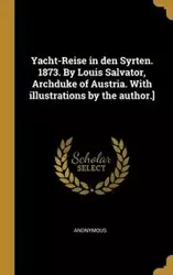 Yacht-Reise in den Syrten. 1873. By Louis Salvator, Archduke of Austria. With illustrations by the author.] - Anonymous