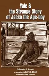 Yale & the Strange Story of Jacko the Ape-boy - Christopher Murphy