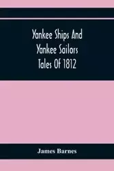 Yankee Ships And Yankee Sailors - James Barnes