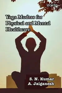 Yoga Mudras for Physical and Mental Healthcare - Kumar S N