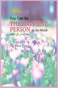 You Can Be the Happiest Person in the World - Dr. al-Qarni