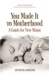 You Made It to Motherhood - Jennifer A. Rodgers