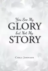 You See My Glory but Not My Story - Johnson Carla