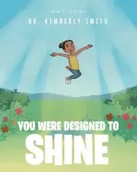 You Were Designed to Shine - Kimberly Smith Dr.