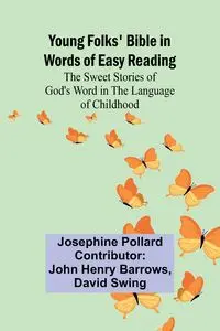 Young Folks' Bible in Words of Easy Reading The Sweet Stories of God's Word in the Language of Childhood - Josephine Pollard