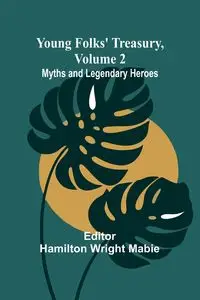 Young Folks' Treasury, Volume 2 Myths and Legendary Heroes - Wright Mabie Hamilton