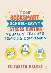 Your Booksmart, School-savvy, Stress-busting Primary Teacher Training Companion - Elizabeth Malone