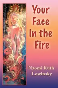 Your Face in the Fire - Naomi Ruth Lowinsky