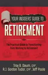 Your Insiders' Guide to Retirement - Troy B. Daum CFP