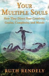 Your Multiple Souls - How They Direct Your Creativity, Genius, Complexity, and Moods - Ruth Rendely