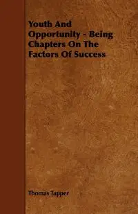 Youth And Opportunity - Being Chapters On The Factors Of Success - Thomas Tapper