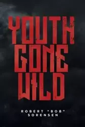 Youth Gone Wild - Robert Sorensen "Bob"